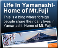 Life in Yamanashi- Home of Mt.Fuji This is a blog where foreign people share their daily lives in Yamanashi, Home of Mt. Fuji.