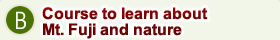 B.Course to learn about Mt. Fuji and nature