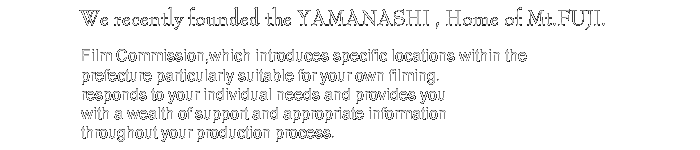 We recently founded the YAMANASHI , Home of Mt.FUJI.