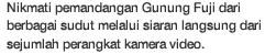 Nikmati pemandangan Gunung Fuji dari berbagai sudut melalui siaran langsung dari sejumlah perangkat kamera video.