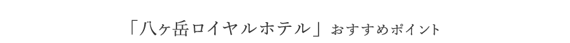 「八ヶ岳ロイヤルホテル」 おすすめポイント