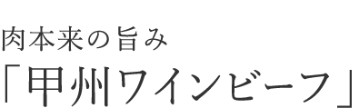 肉本来の旨み「甲州ワインビーフ」