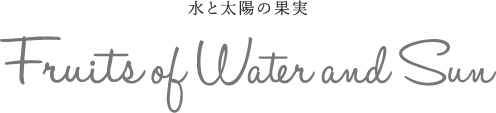 水と太陽の果実 | Fruits of Water and Sun