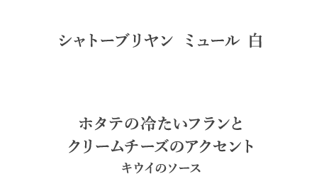 シャトーブリヤン ミュール 白　ホタテの冷たいフランと クリームチーズのアクセント キウイのソース