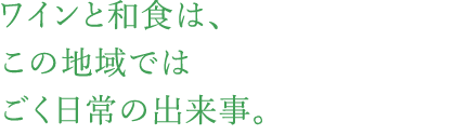 ワインと和食は、この地域ではごく日常の出来事。