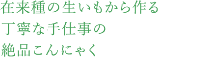 在来種の生いもから作る丁寧な手仕事の絶品こんにゃく