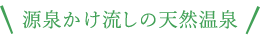 源泉かけ流しの天然温泉