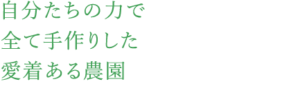 自分たちの力で全て手作りした愛着ある農園