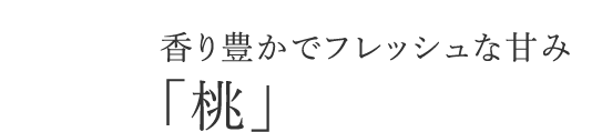 香り豊かでフレッシュな甘み「桃」