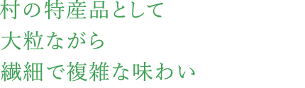 村の特産品として大粒ながら繊細で複雑な味わい