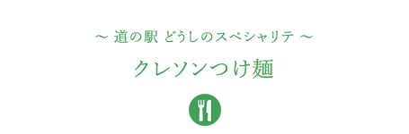 &#12316;道の駅 どうしのスペシャリテ&#12316;クレソンつけ麺