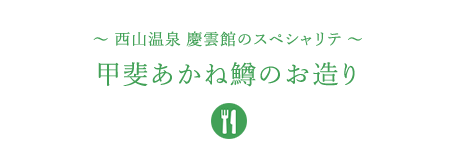 &#12316;西山温泉 慶雲館のスペシャリテ&#12316;甲斐あかね鱒のお造り