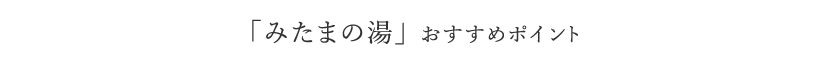 「みたまの湯」 おすすめポイント