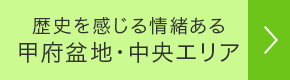 歴史を感じる情緒ある甲府盆地・中央エリア