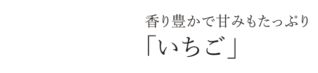 香り豊かで甘みもたっぷり「いちご」