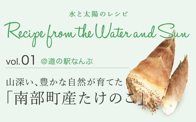 vol.01 @道の駅なんぶ 山深い、豊かな自然が育てた「南部町産たけのこ」