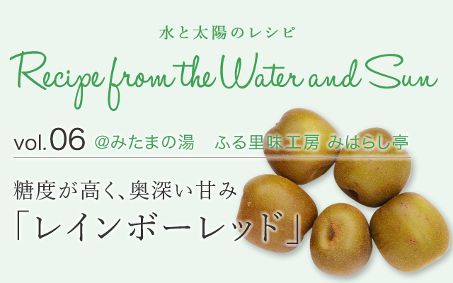 vol.06 @みたまの湯　ふる里味工房 みはらし亭 糖度が高く、奥深い甘み「レインボーレッド」