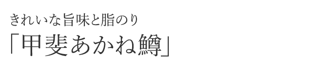 きれいな旨味と脂のり「甲斐あかね鱒」