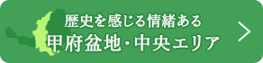 歴史を感じる情緒ある 甲府盆地・中央エリア