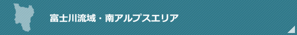 富士川流域・南アルプスエリア