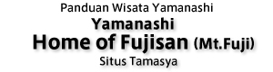Panduan Wisata Yamanashi Home of Fujisan(Mt.Fuji) Situs Tamasya